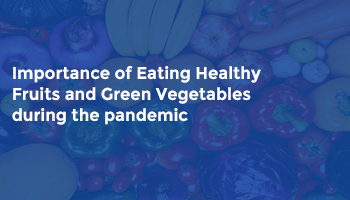 Importance of Eating Healthy Fruits and Green Vegetables during the pandemic