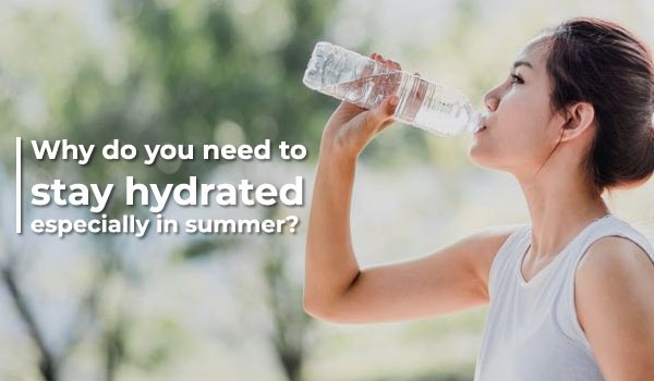 Why do you  need to stay hydrated especially in summer?